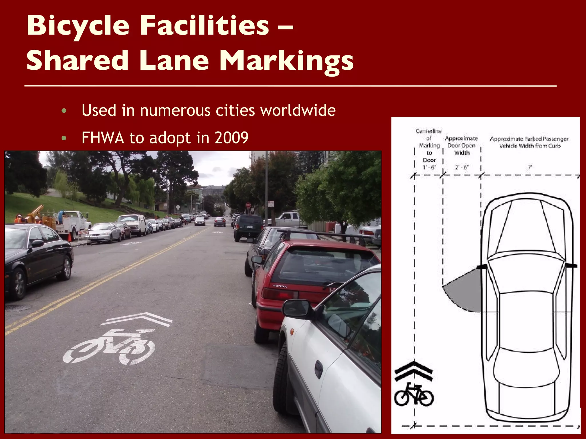 Bicycle Facilities –
Shared Lane Markings
  • Used in numerous cities worldwide
  • FHWA to adopt in 2009
 