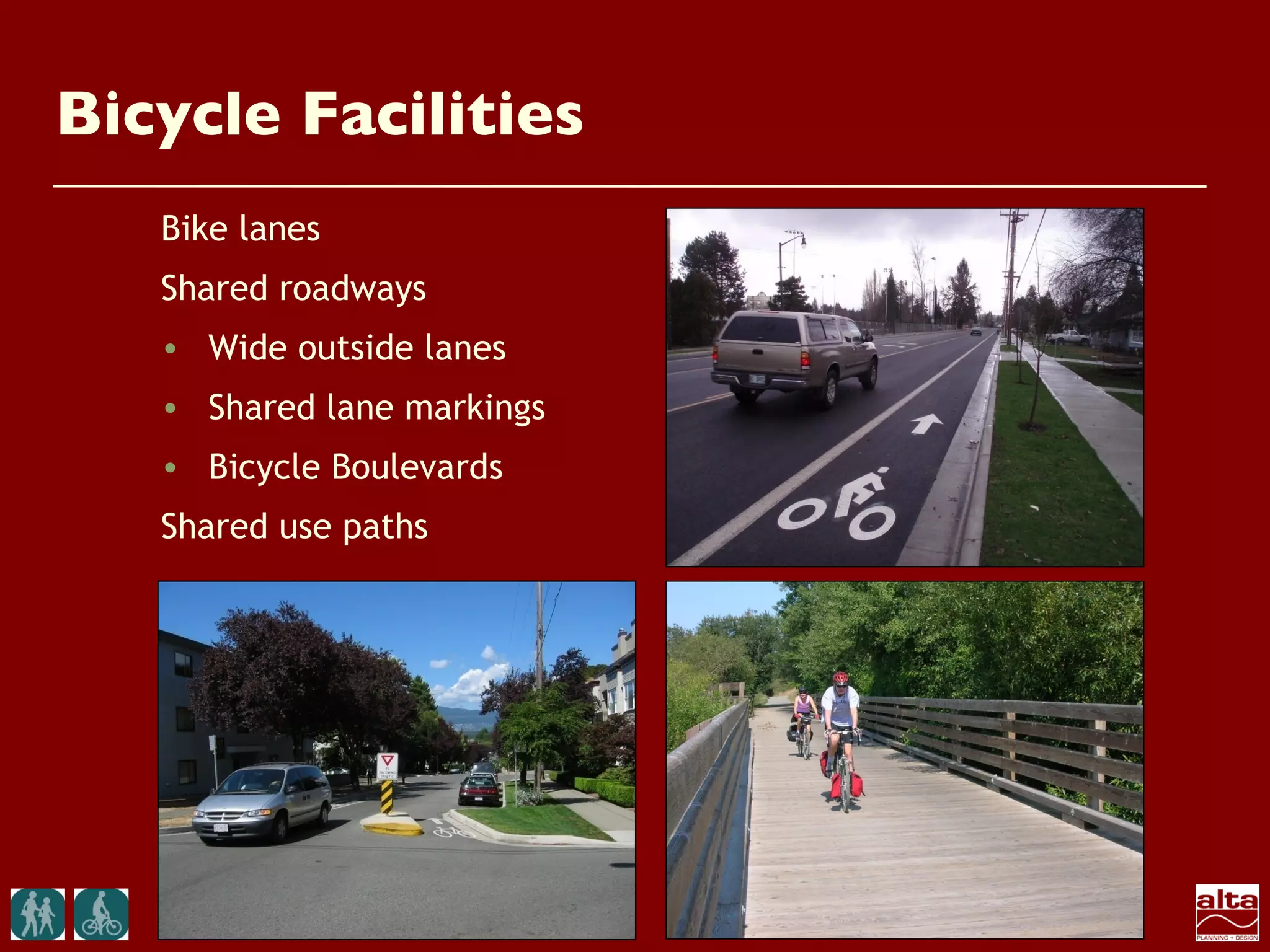 Bicycle Facilities
   Bike lanes
   Shared roadways
   • Wide outside lanes
   • Shared lane markings
   • Bicycle Boulevards
   Shared use paths
 