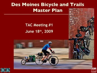 Des Moines Bicycle and Trails
        Master Plan

     TAC Meeting #1
     June 18th, 2009
 