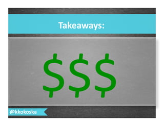 Takeaways:	
  
@kkokoska	
  
 