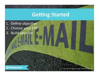 @kkokoska	
   hSp://www.ﬂickr.com/photos/29647247@N00/60963915/	
  
GePng	
  Started	
  
1.  Deﬁne	
  objec7ve	
  
2.  Choose	
  your	
  ESP	
  
3.  Build	
  your	
  list	
  
 