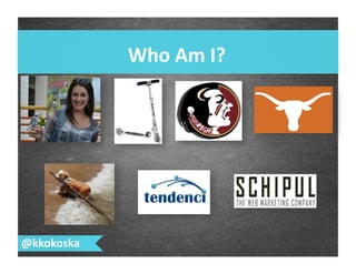 Who	
  Am	
  I?	
  
@kkokoska	
  
 