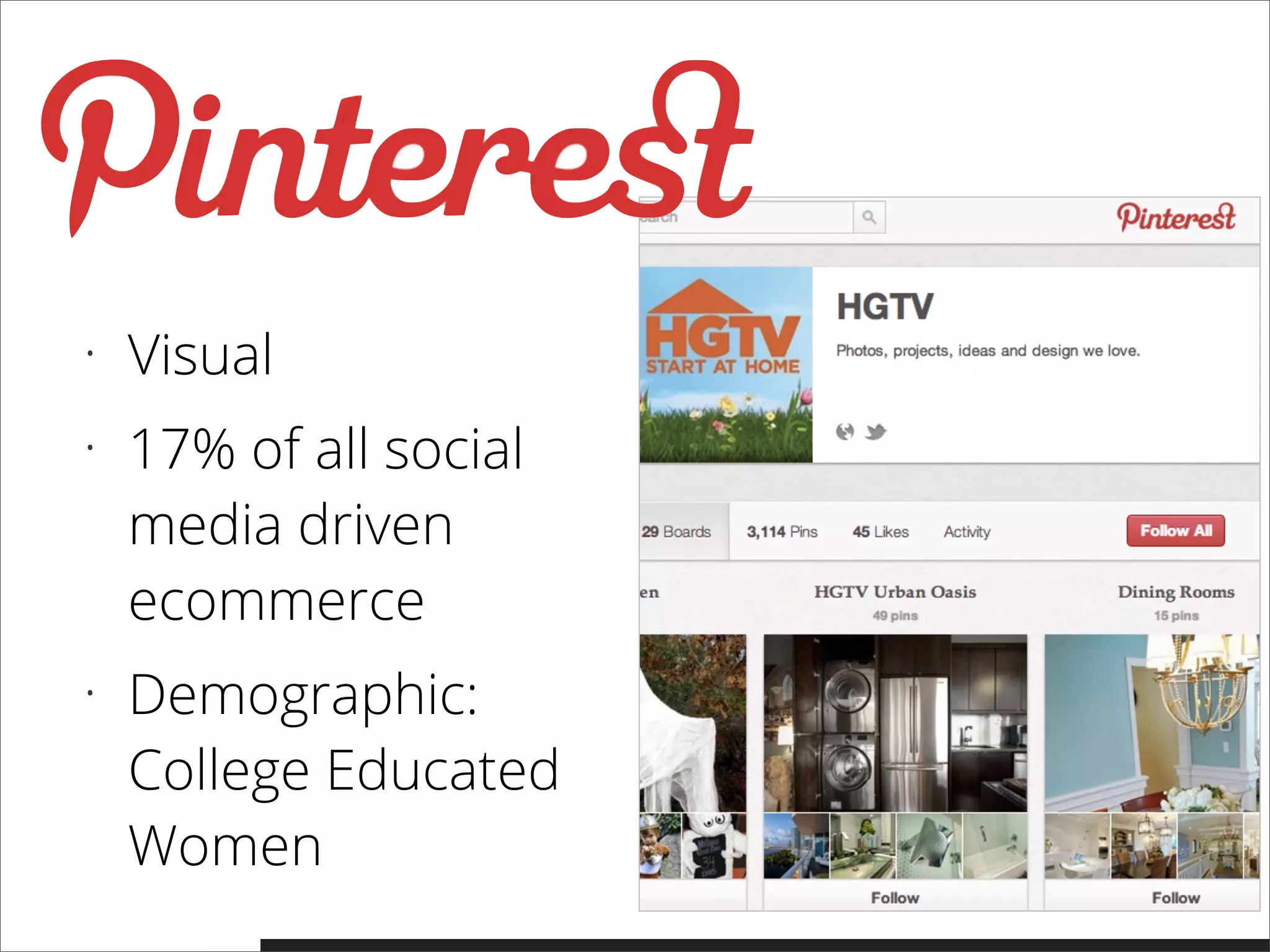 • Visual
• 17% of all social
media driven
ecommerce
• Demographic:
College Educated
Women
 