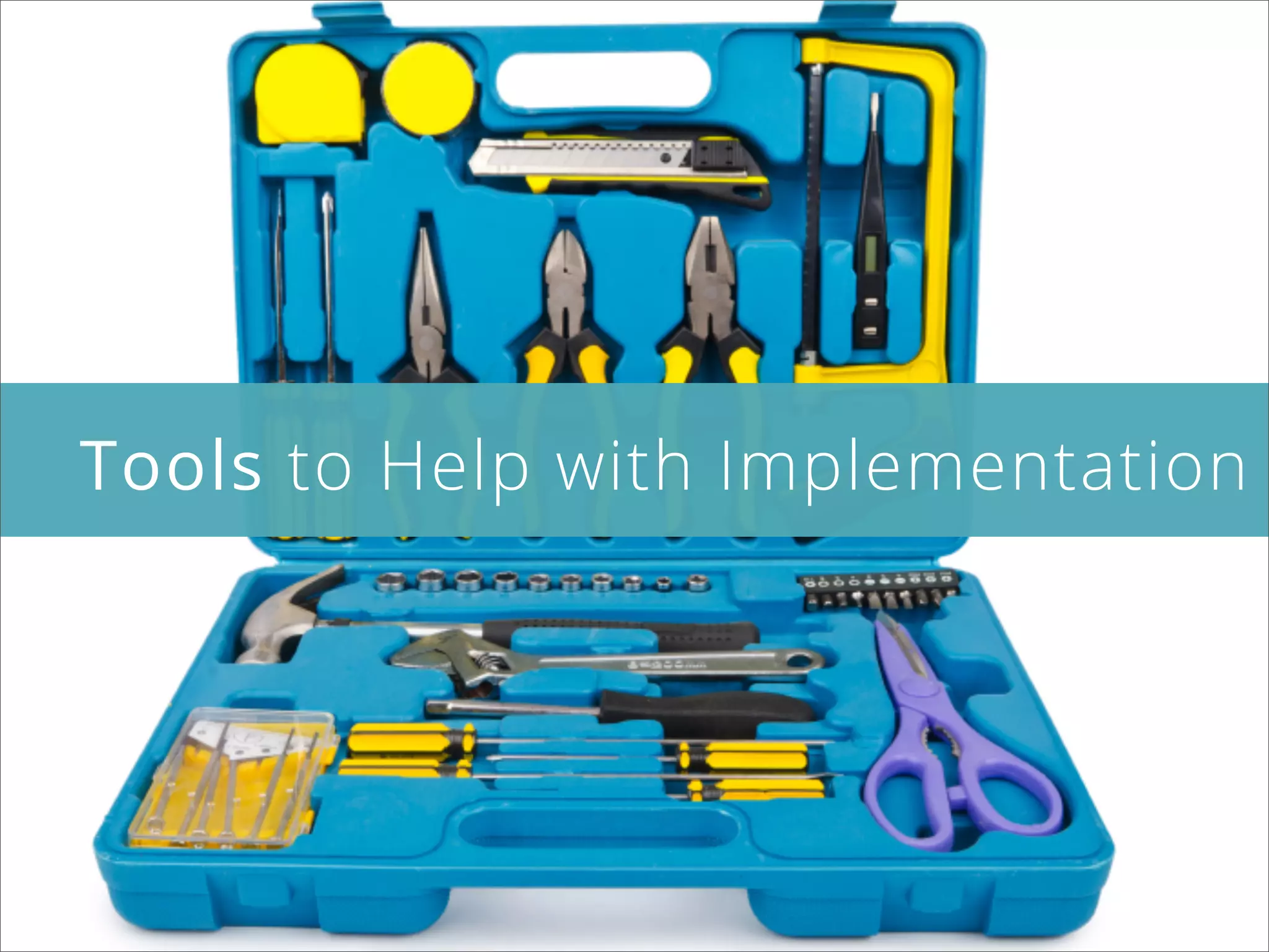 Tools to Help with Implementation
 