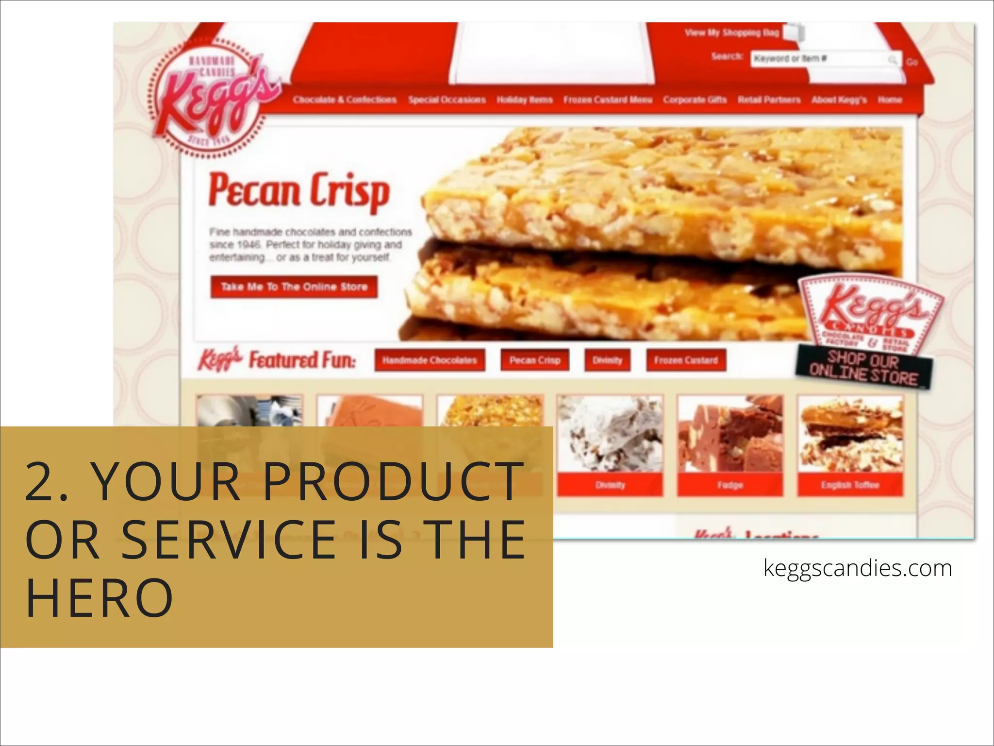 keggscandies.com
2. YOUR PRODUCT
OR SERVICE IS THE
HERO
 