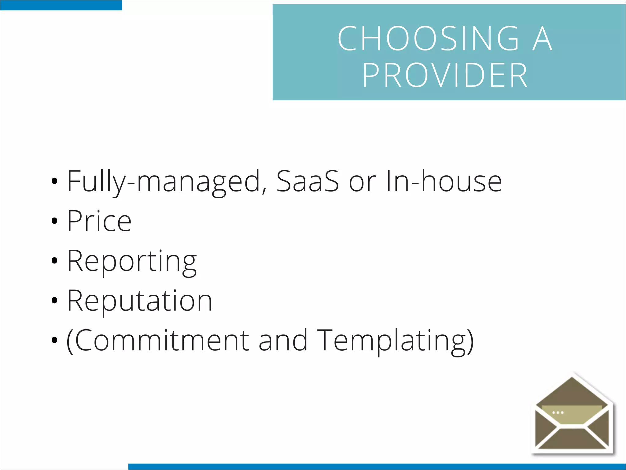CHOOSING A
PROVIDER
•Fully-managed, SaaS or In-house
•Price
•Reporting
•Reputation
•(Commitment and Templating)
 