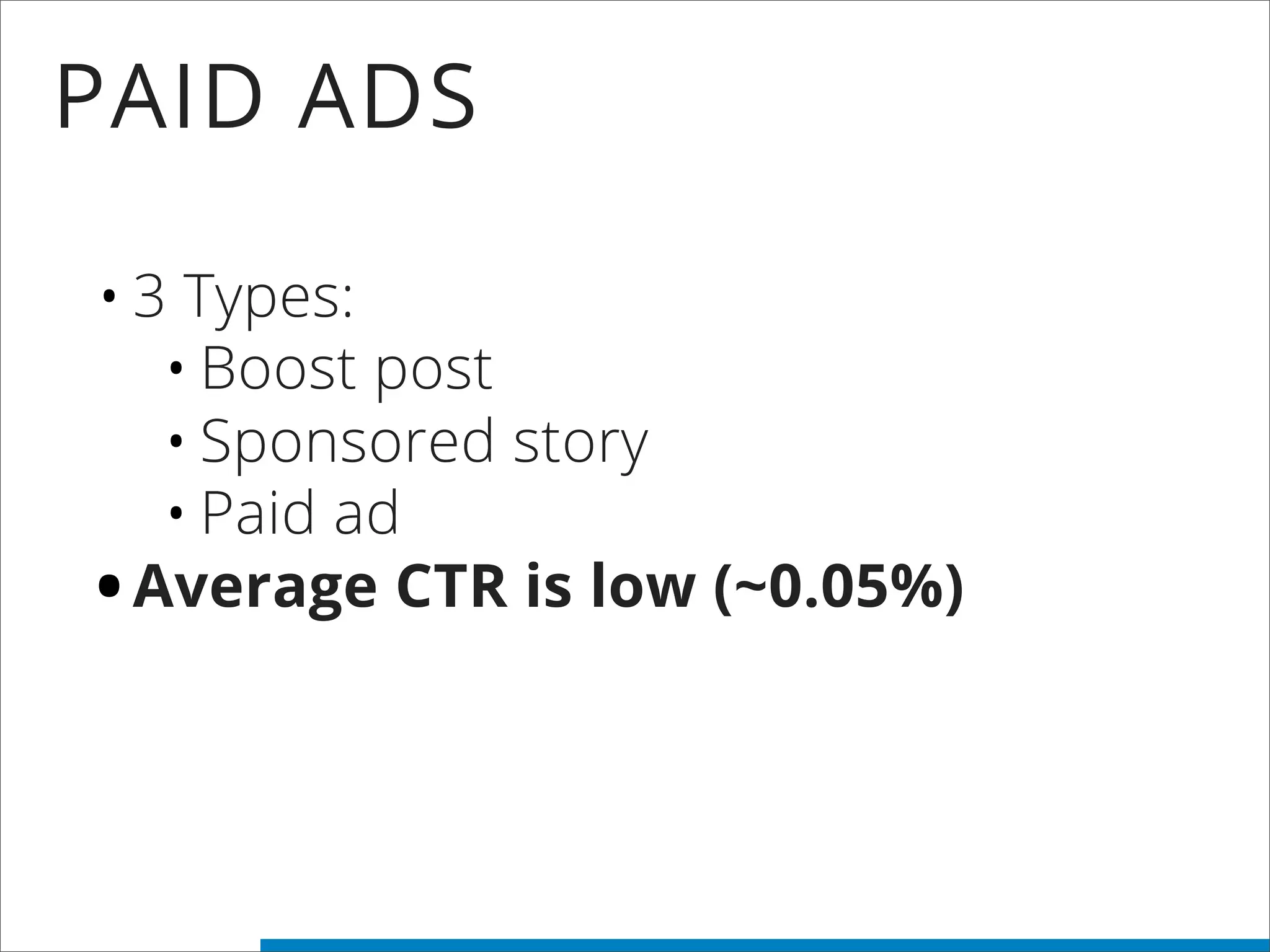 PAID ADS
•3 Types:
•Boost post
•Sponsored story
•Paid ad
•Average CTR is low (~0.05%)
 