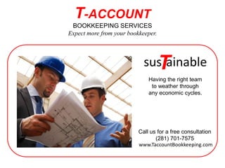 T-ACCOUNTBOOKKEEPING SERVICESExpect more from your bookkeeper. T sustainable Having the right team to weather through any economic cycles. Call us for a free consultation (281) 701-7575 www.TaccountBookkeeping.com 