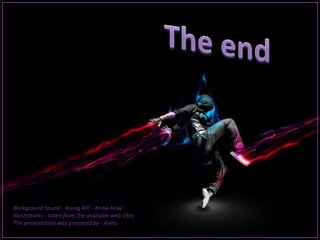 Background Sound - Young MC - Know How
Illustrations - taken from the available web sites
The presentation was prepared by - Anna
 