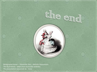 Background sound – Polnischer Tanz ; Valentin Haussmann
The illustrations - taken from accessible websites
The presentation was made by ​- Anna
 