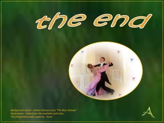 Background sound - Johann Strauss (son) "The Blue Danube"
Illustrations - taken from the available web sites
The presentation was made by ​- Anna
 