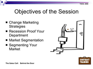Objectives of the Session Change Marketing Strategies Recession Proof Your Department Market Segmentation Segmenting Your Market 