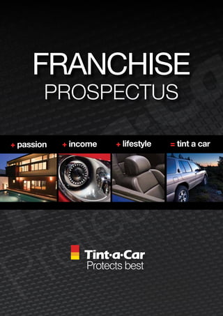 FRANCHISE
        PROSPECTUS

+ passion   + income   + lifestyle   = tint a car
 