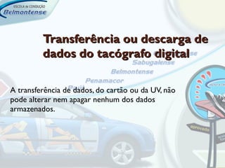 Transferência ou descarga de
         dados do tacógrafo digital

A transferência de dados, do cartão ou da UV, não
pode alterar nem apagar nenhum dos dados
armazenados.
 