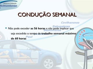CONDUÇÃO SEMANAL

 Não   pode exceder as 56 horas e não pode implicar que
   seja excedido o tempo de trabalho semanal máximo
   de 60 horas
 