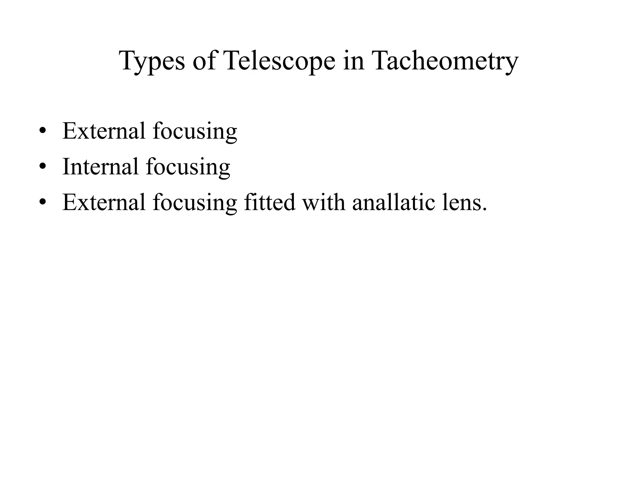 Types of Telescope in Tacheometry

• External focusing
• Internal focusing
• External focusing fitted with anallatic lens.
 