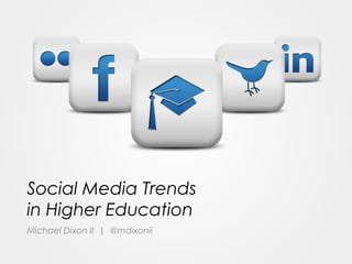 Social Media Trends
in Higher Education
Michael Dixon II | @mdixonii
 