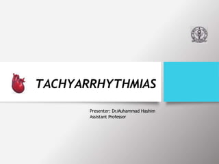 TACHYARRHYTHMIAS
Presenter: Dr.Muhammad Hashim
Assistant Professor
 