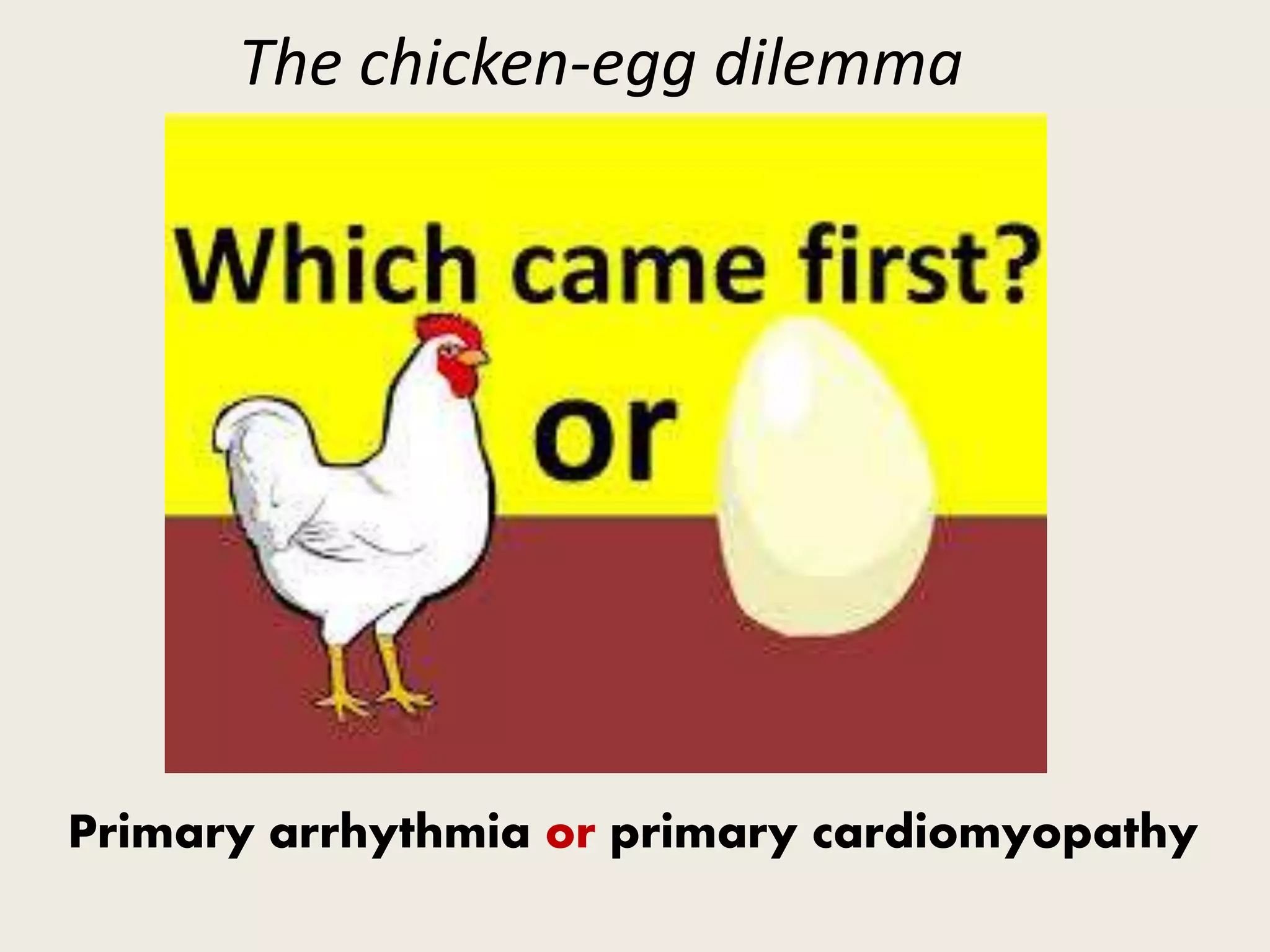 Primary arrhythmia or primary cardiomyopathy
The chicken-egg dilemma
 