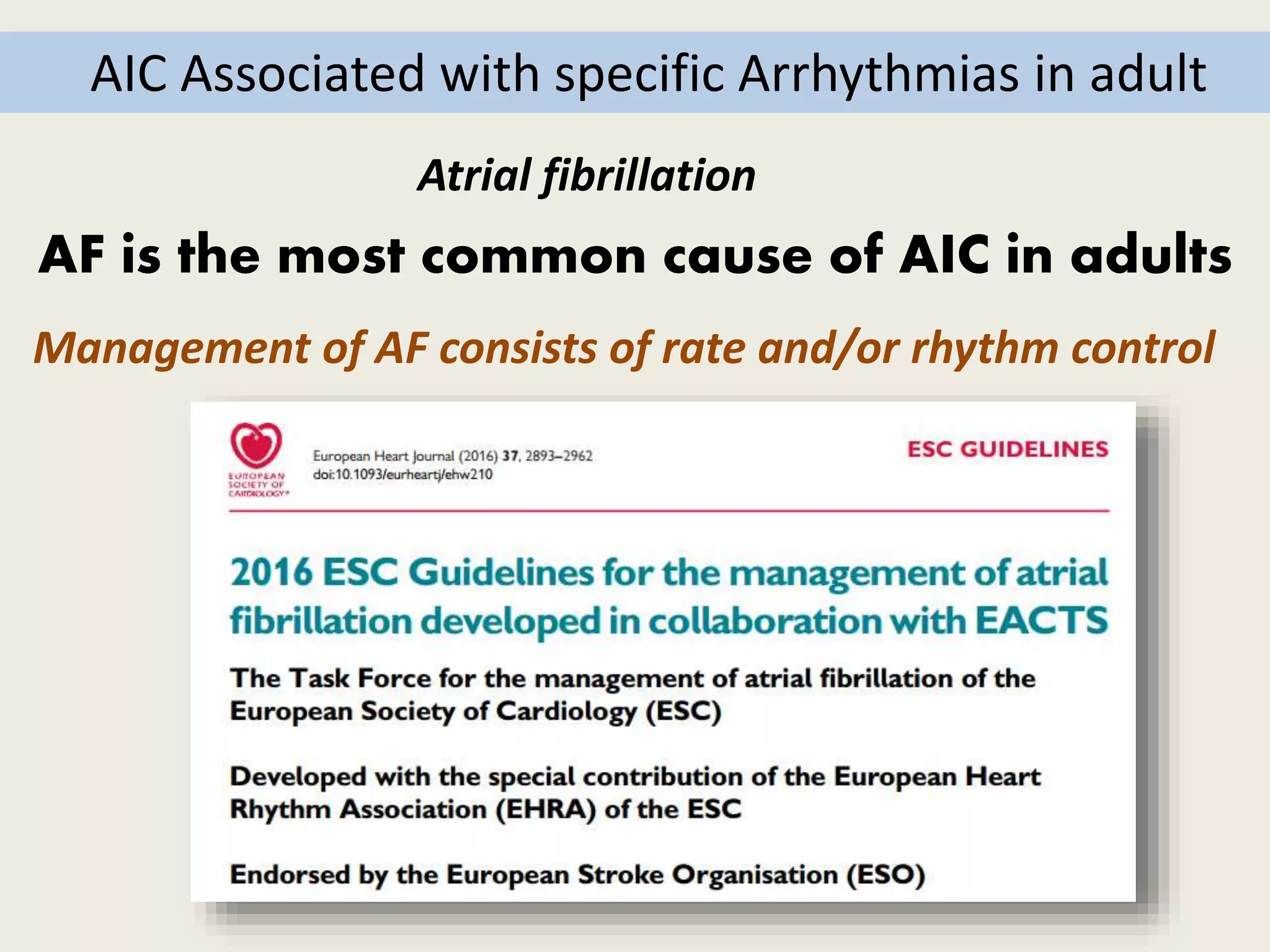 AIC Associated with specific Arrhythmias in adult
Atrial fibrillation
AF is the most common cause of AIC in adults
Management of AF consists of rate and/or rhythm control
 
