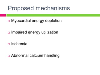 Proposed mechanisms
 Myocardial energy depletion
 Impaired energy utilization
 Ischemia
 Abnormal calcium handling
 