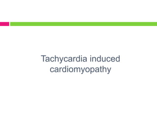 Tachycardia induced
cardiomyopathy
 