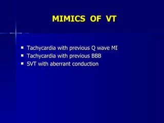 MIMICS  OF  VT <ul><li>Tachycardia with previous Q wave MI </li></ul><ul><li>Tachycardia with previous BBB </li></ul><ul><...
