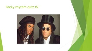 Tacky rhythm quiz #2 
 