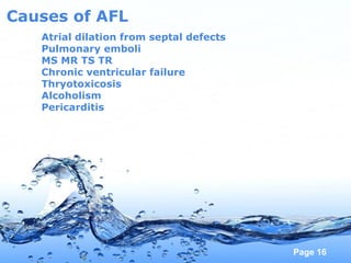Page 16
Causes of AFL
Atrial dilation from septal defects
Pulmonary emboli
MS MR TS TR
Chronic ventricular failure
Thryotoxicosis
Alcoholism
Pericarditis
 