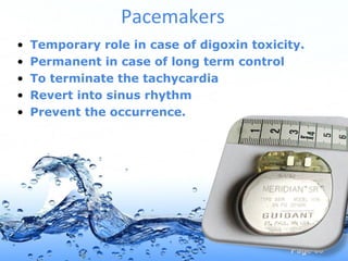 Page 60
Pacemakers
• Temporary role in case of digoxin toxicity.
• Permanent in case of long term control
• To terminate the tachycardia
• Revert into sinus rhythm
• Prevent the occurrence.
 