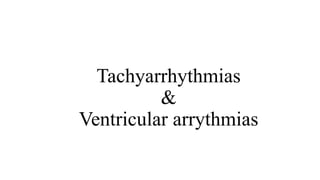 Tachyarrhythmias
&
Ventricular arrythmias
 