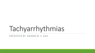 Tachyarrhythmias
PRESENTED BY: AWWAB M. S. AZIZ
 
