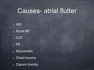 Causes- atrial flutter
IHD
Acute MI
CCF
PE
Myocarditis
Chest trauma
Digoxin toxicity
 