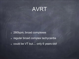 280bpm, broad complexes
regular broad complex tachycardia
could be VT but.... only 6 years old!
AVRT
 