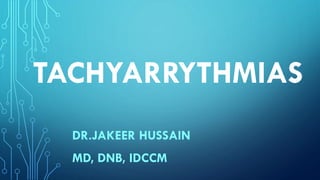 TACHYARRYTHMIAS
DR.JAKEER HUSSAIN
MD, DNB, IDCCM
 