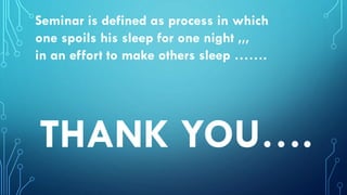 THANK YOU….
Seminar is defined as process in which
one spoils his sleep for one night ,,,
in an effort to make others sleep …….
 