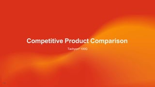 Competitive Product Comparison
10
Tachyon® 100G
 