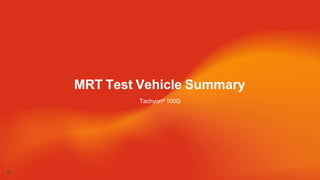 MRT Test Vehicle Summary
26
Tachyon® 100G
 