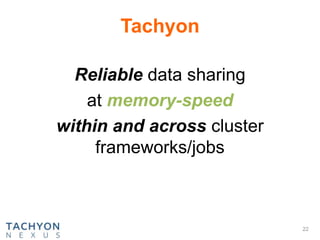 Tachyon
Reliable data sharing
at memory-speed
within and across cluster
frameworks/jobs
22
 