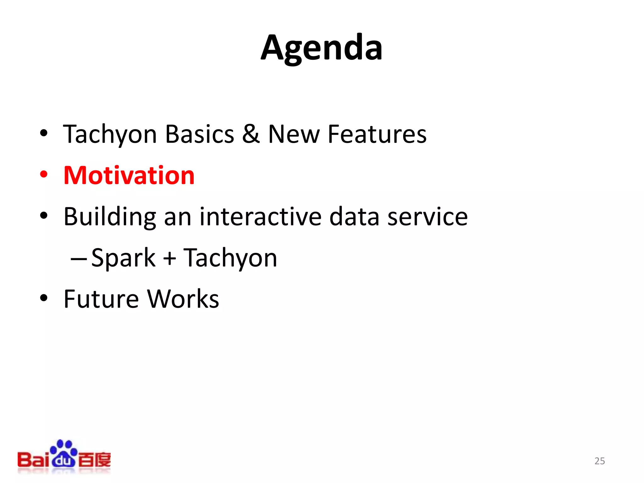 Agenda
• Tachyon Basics & New Features
• Motivation
• Building an interactive data service
–Spark + Tachyon
• Future Works
25
 