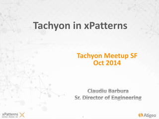 Tachyon in xPatterns 
Tachyon Meetup SF 
1 
Oct 2014 
 