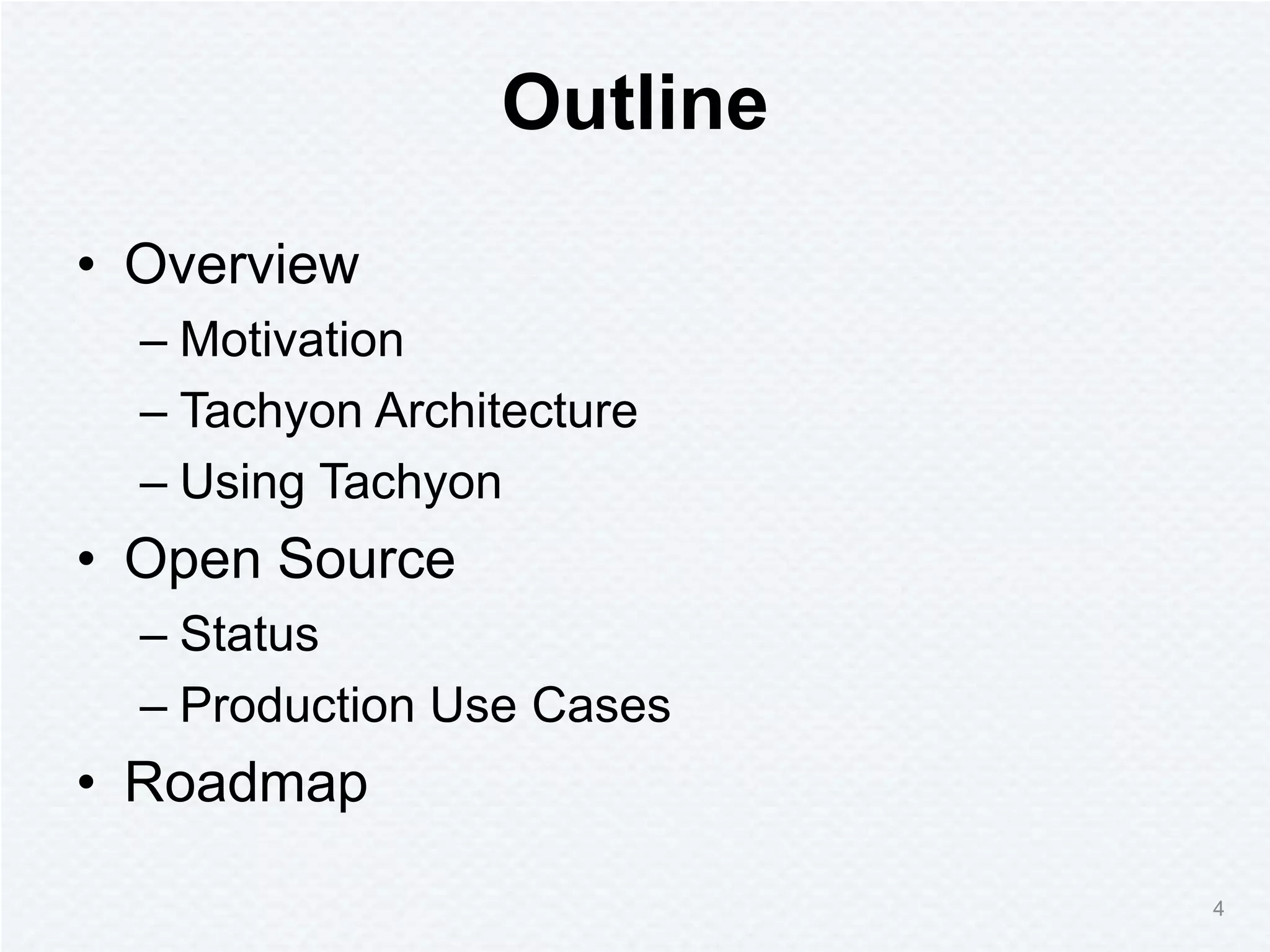 Outline
• Overview
– Motivation
– Tachyon Architecture
– Using Tachyon
• Open Source
– Status
– Production Use Cases
• Roadmap
4
 