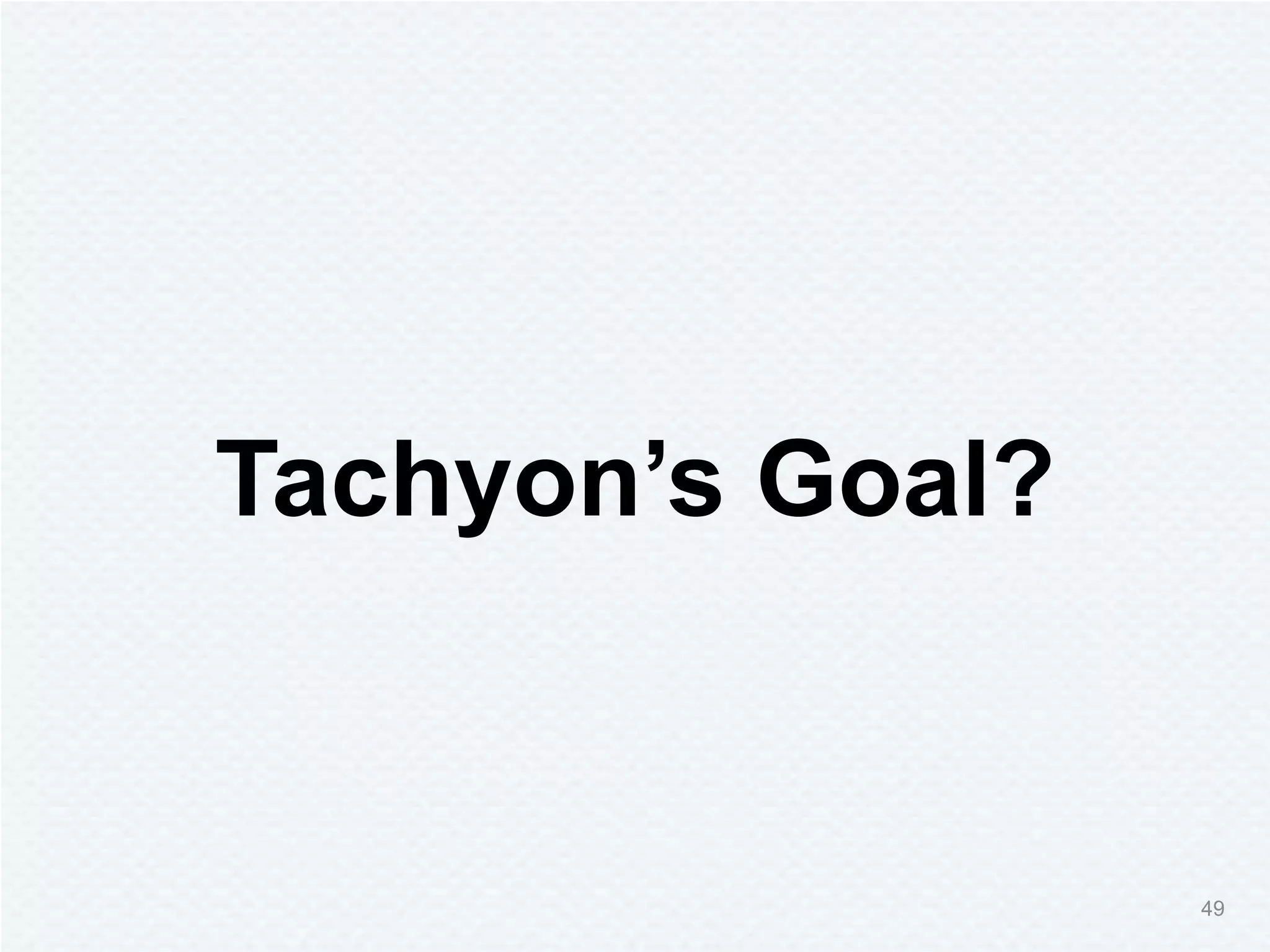 49
Tachyon’s Goal?
 