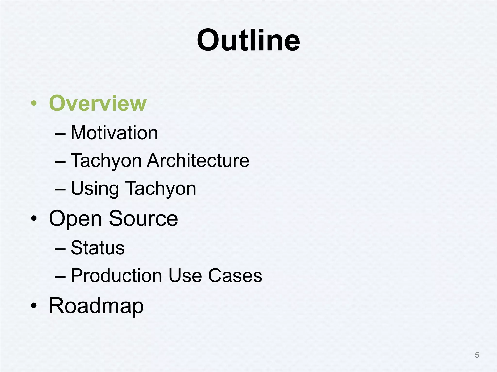 Outline
• Overview
– Motivation
– Tachyon Architecture
– Using Tachyon
• Open Source
– Status
– Production Use Cases
• Roadmap
5
 