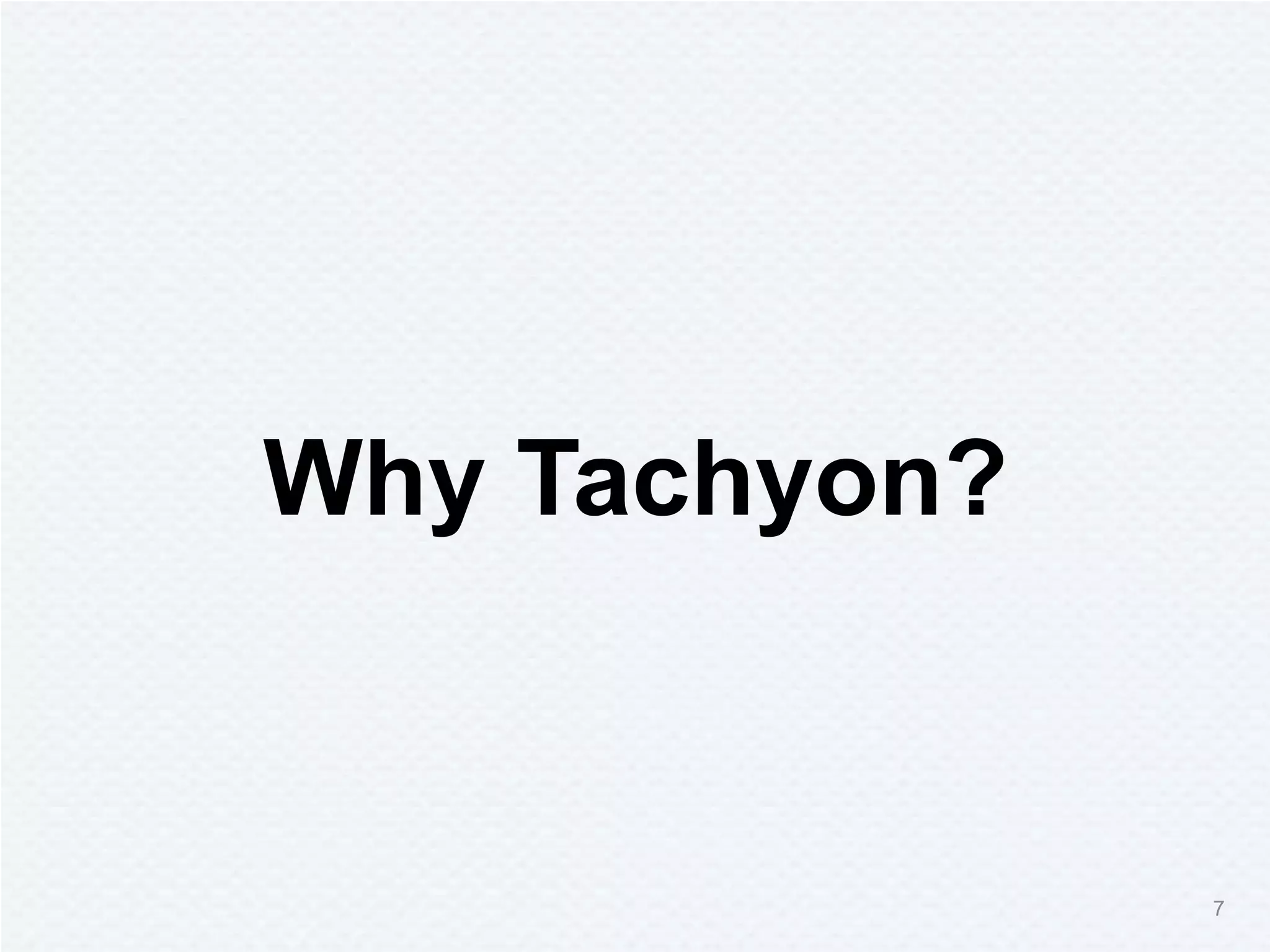 7
Why Tachyon?
 