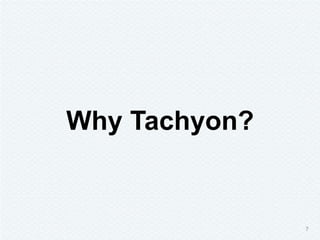 7
Why Tachyon?
 