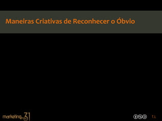 Maneiras Criativas de Reconhecer o Óbvio




                                           T.L
 