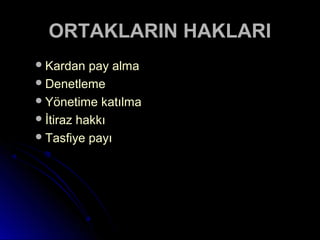 Kardan pay almaKardan pay alma
DenetlemeDenetleme
Yönetime katılmaYönetime katılma
İtiraz hakkıİtiraz hakkı
Tasfiye payıTasfiye payı
ORTAKLARIN HAKLARIORTAKLARIN HAKLARI
 