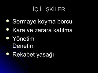 İÇ İLİŞKİLERİÇ İLİŞKİLER
 Sermaye koyma borcuSermaye koyma borcu
 Kara ve zarara katılmaKara ve zarara katılma
 YönetimYönetim
DenetimDenetim
 Rekabet yasağıRekabet yasağı
 