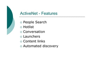 ActiveNet - Features

 People Search
 Hotlist
 Conversation
 Launchers
 Content links
 Automated discovery
 